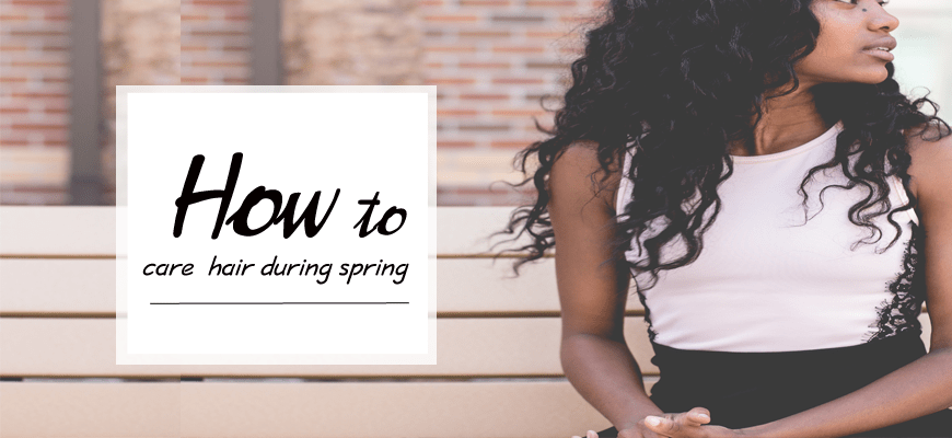 HOW TO CARE FOR YOUR HAIR EXTENSIONS DURING THE SPRING